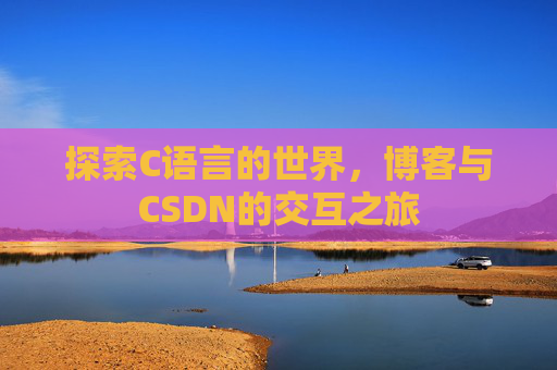 探索C语言的世界，博客与CSDN的交互之旅